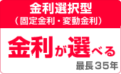 金利選択型(固定金利・変動金利)金利が選べる 最長35年