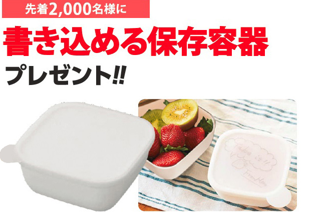 先着2,000名様に書き込める保存容器プレゼント!!