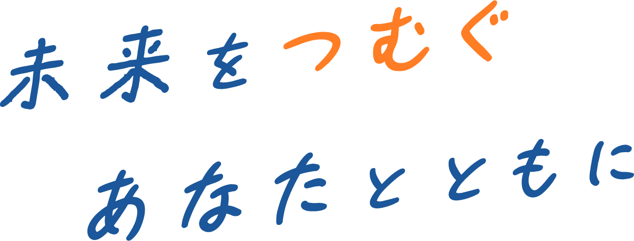 未来をつむぐあなたとともに