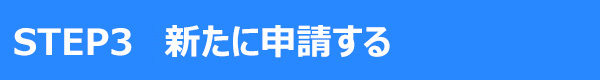 STEP3 新たに申請する