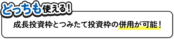 成長投資枠とつみたて投資枠の併用が可能！