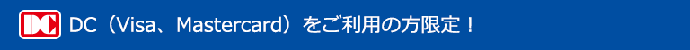 DC（Visa、Mastercard）をご利用の方限定！