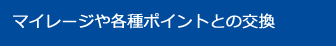 マイレージや各種ポイントとの交換