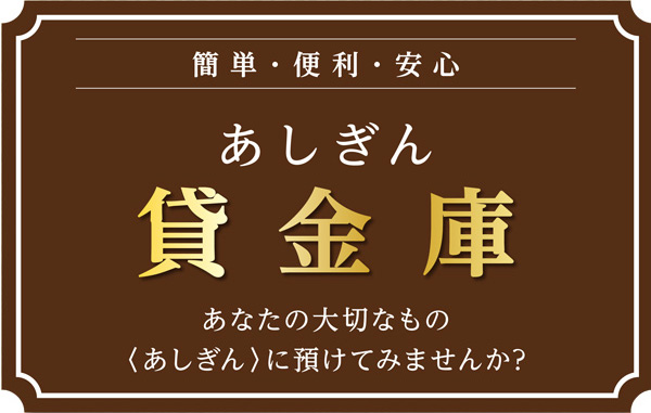 簡単・便利・安心　あしぎん貸金庫　あなたの大切なもの＜あしぎん＞に預けてみませんか？