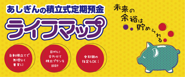 あしぎんの積立式定期預金ライフマップ　未来の余裕は貯められる